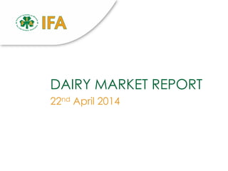 DAIRY MARKET REPORT
22nd April 2014
 