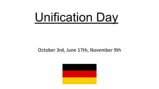 Unification Day
October 3rd, June 17th, November 9th

 