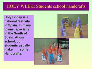 HOLY WEEK: Students school handcrafts <ul><li>Holy Friday is a  </li></ul><ul><li>national festivity </li></ul><ul><li>In ...