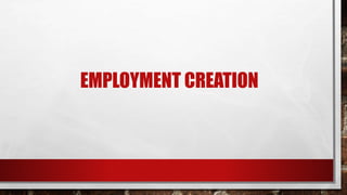 EMPLOYMENT CREATION
 