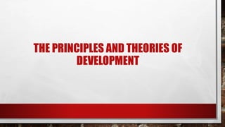 THE PRINCIPLES AND THEORIES OF
DEVELOPMENT
 