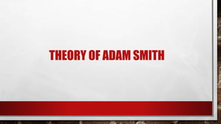 THEORY OF ADAM SMITH
 
