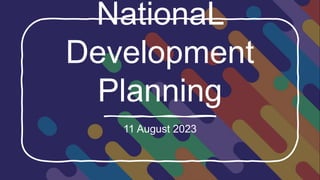 NationaL
Development
Planning
11 August 2023
 