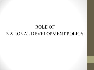ROLE OF
NATIONAL DEVELOPMENT POLICY
 