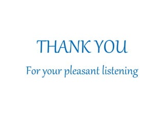 THANK YOU
For your pleasant listening
 