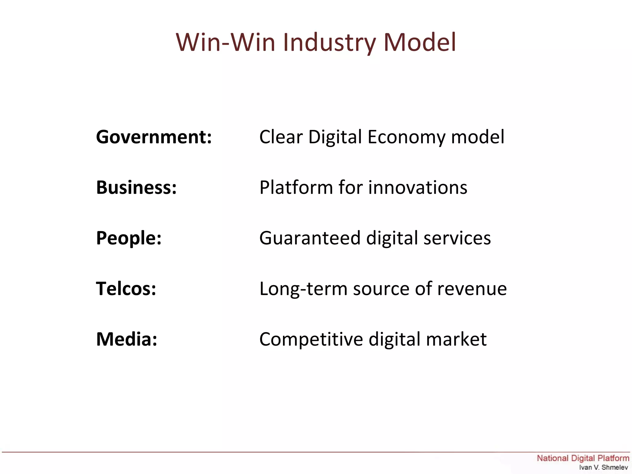 Win-Win Industry Model
Government: Clear Digital Economy model
Business: Platform for innovations
People: Guaranteed digital services
Telcos: Long-term source of revenue
Media: Competitive digital market
 