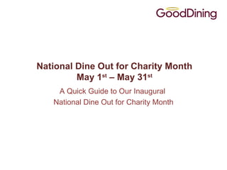 National Dine Out for Charity Month
         May 1st – May 31st
    A Quick Guide to Our Inaugural
   National Dine Out for Charity Month
 