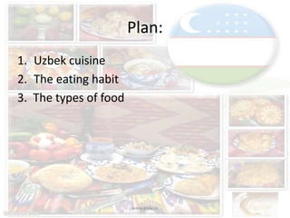 Plan:
1. Uzbek cuisine
2. The eating habit
3. The types of food
www.arxiv.uz
 