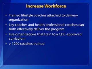 Increase Workforce
• Trained lifestyle coaches attached to delivery
organization
• Lay coaches and health professional coa...