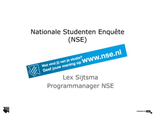 Nationale Studenten Enquête
(NSE)
Lex Sijtsma
Programmanager NSE
 