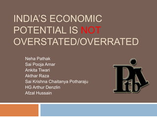 India’s economic potential is NOT overstated/overrated Neha Pathak Sai Pooja Amar Ankita Tiwari Akthar Raza Sai Krishna Chaitanya Potharaju HG Arthur Denzlin Afzal Hussain 