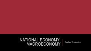 NATIONAL ECONOMY:
MACROECONOMY
Applied Economics
 