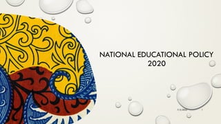 NATIONAL EDUCATIONAL POLICY
2020
7/3/2022 1
 