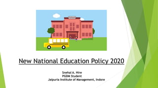 New National Education Policy 2020
Snehal A. Hire
PGDM Student
Jaipuria Institute of Management, Indore
 