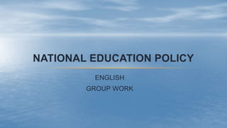 NATIONAL EDUCATION POLICY
ENGLISH
GROUP WORK
 