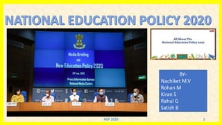 NEP 2020 1
BY-
Nachiket M.V
Rohan M
Kiran S
Rahul G
Satish B
 