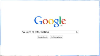 10
Sources of Information
 