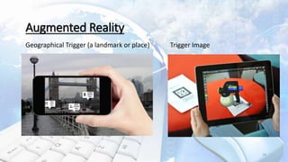 18
Augmented Reality
Geographical Trigger (a landmark or place) Trigger Image
 