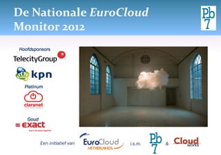 De Nationale EuroCloud
Monitor 2012
Hoofdsponsors




  Platinum




   Goud



          Een initiatief van   i.s.m.   &
 
