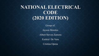 NATIONAL ELECTRICAL
CODE
(2020 EDITION)
Group of:
Jayson Morales
Albert Steven Zamora
Ezekiel De Vera
Cristina Opena
 