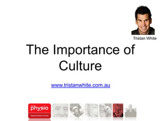 Tristan White


The Importance of
     Culture
   www.tristanwhite.com.au
 