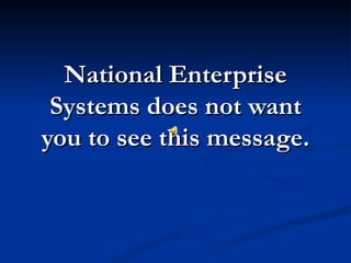 National Enterprise
 Systems does not want
you to see this message.
 