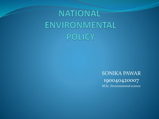 SONIKA PAWAR
190040420007
M.Sc. Environmental science
 