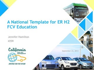 A National Template for ER H2
FCV Education
Jennifer Hamilton

#259

September 23, 2013

 