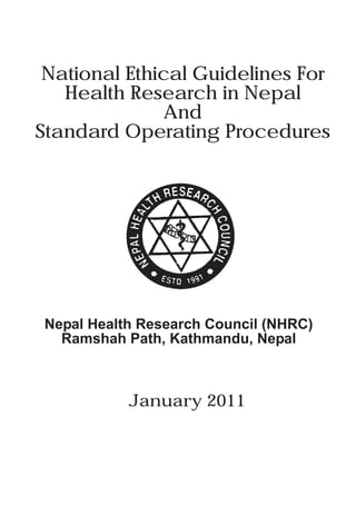 Nepal Health Research Council (NHRC)
Ramshah Path, Kathmandu, Nepal
National Ethical Guidelines For
Health Research in Nepal
And
Standard Operating Procedures
January 2011
 