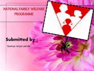 NATIONALFAMILY WELFARE
PROGRAMME
Submitted by ;
Soumya ranjan parida
 