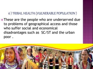  These are the people who are underserved due
to problems of geographical access and those
who suffer social and economical
disadvantages such as SC/ST and the urban
poor .
 