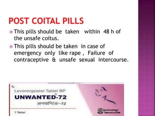  This pills should be taken within 48 h of
the unsafe coitus.
 This pills should be taken in case of
emergency only like rape , Failure of
contraceptive & unsafe sexual intercourse.
 