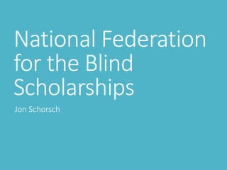 National Federation
for the Blind
Scholarships
Jon Schorsch
 