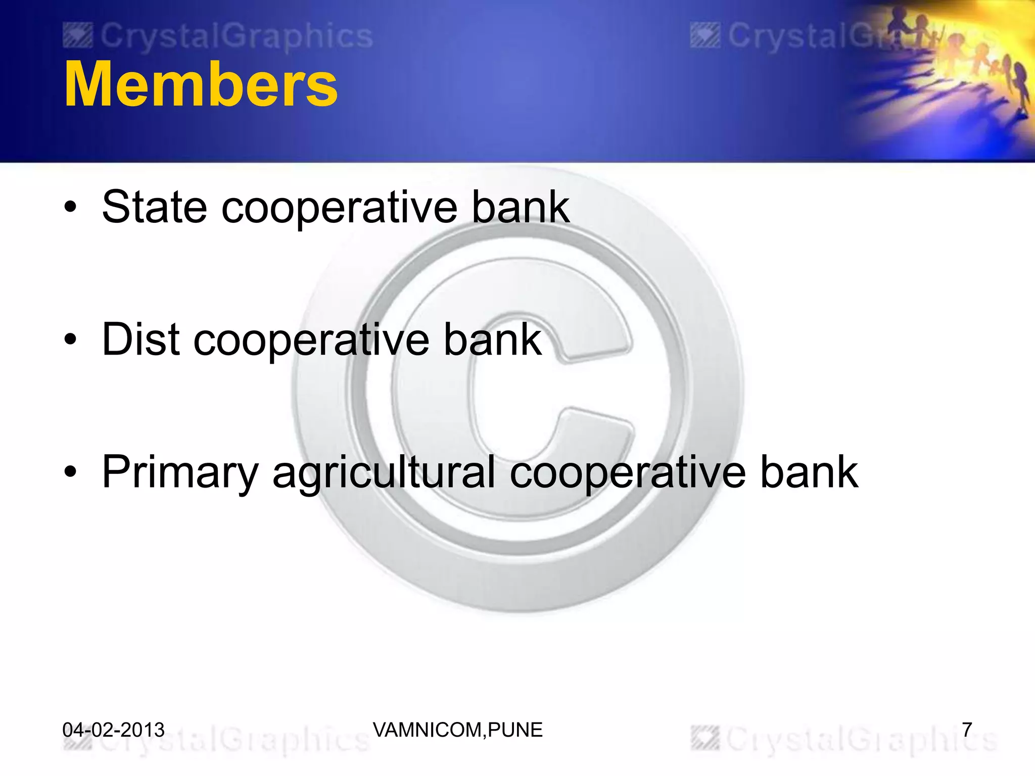 Members
• State cooperative bank

• Dist cooperative bank

• Primary agricultural cooperative bank




04-02-2013     VAMNICOM,PUNE              7
 