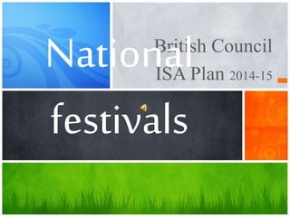 British Council
ISA Plan 2014-15
National
festivals
 