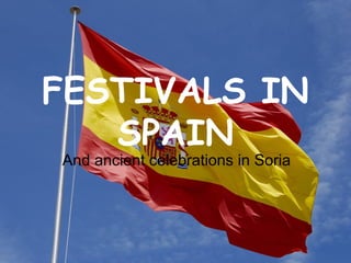 FESTIVALS IN
SPAIN
And ancient celebrations in Soria

 