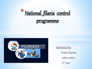 Submitted by:
Tripti sharma
02822106617
4th year
*National filaria control
programme
 