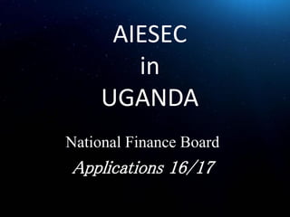 AIESEC
in
UGANDA
National Finance Board
Applications 16/17
 