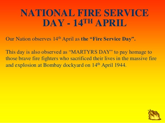 NATIONAL FIRE SERVICE
DAY - 14TH APRIL
Our Nation observes 14th April as the â€œFire Service Dayâ€.
This day is also observed...