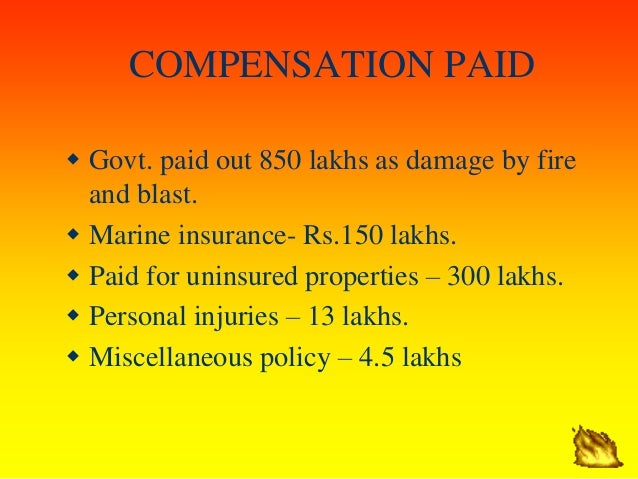 COMPENSATION PAID
ï· Govt. paid out 850 lakhs as damage by fire
and blast.
ï· Marine insurance- Rs.150 lakhs.
ï· Paid for uni...