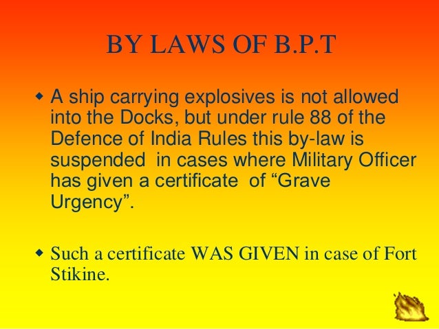 BY LAWS OF B.P.T
ï· A ship carrying explosives is not allowed
into the Docks, but under rule 88 of the
Defence of India Rul...