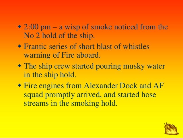 ï· 2:00 pm â€“ a wisp of smoke noticed from the
No 2 hold of the ship.
ï· Frantic series of short blast of whistles
warning of...