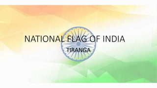 NATIONAL FLAG OF INDIA
TIRANGA
 