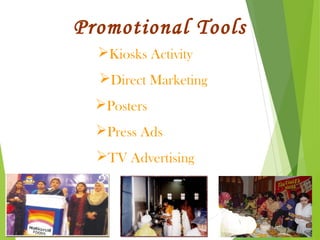 Kiosks Activity
Direct Marketing
Posters
Press Ads
TV Advertising
Promotional Tools
 