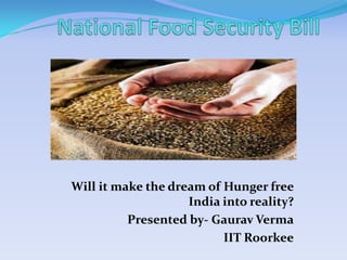 Will it make the dream of Hunger free
India into reality?
Presented by- Gaurav Verma
IIT Roorkee

 