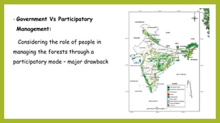• Government Vs Participatory
Management:
Considering the role of people in
managing the forests through a
participatory mode – major drawback
 