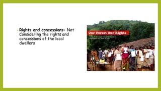 • Rights and concessions: Not
Considering the rights and
concessions of the local
dwellers
 