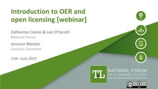Introduction to OER and
open licensing [webinar]
Catherine Cronin & Lee O’Farrell
National Forum
Jennryn Wetzler
Creative Commons
11th June 2019
 
