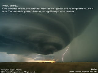 He aprendido... Que el hecho de que dos personas discutan no significa que no se quieran el uno al otro. Y el hecho de que no discutan, no significa que sí se quieran.   
