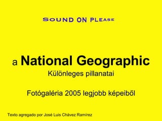 a  National Geographic Különleges pillanatai Fotógaléria 2005 legjobb képeiből Texto agregado por José Luis Chávez Ramírez 